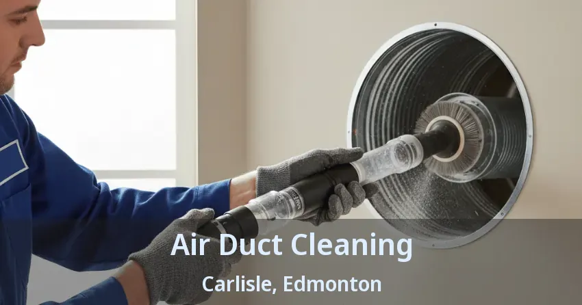 Air Duct Cleaning Carlisle, Edmonton - AB Air Duct Cleaning Carlisle, Edmonton - AB