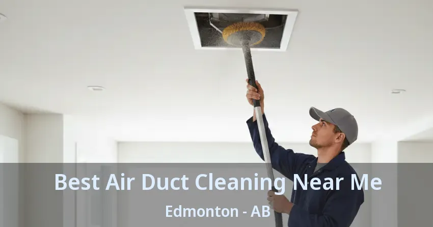 Best Air Duct Cleaning Near Me Edmonton - AB Best Air Duct Cleaning Near Me Edmonton - AB