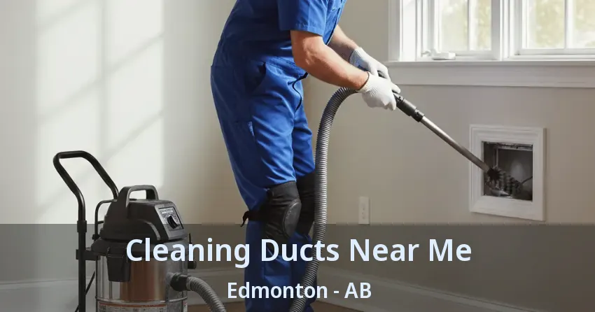 Cleaning Ducts Near Me Edmonton - AB Cleaning Ducts Near Me Edmonton - AB